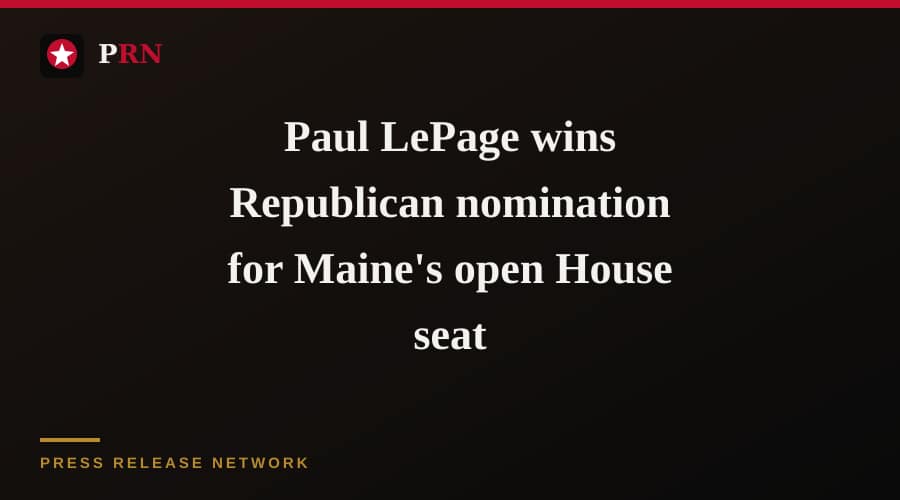 Paul LePage wins Republican nomination for Maine's open House seat