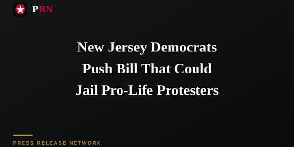New Jersey Democrats Push Bill That Could Jail Pro-Life Protesters
