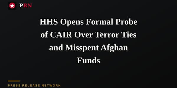 HHS Opens Formal Probe of CAIR Over Terror Ties and Misspent Afghan Funds