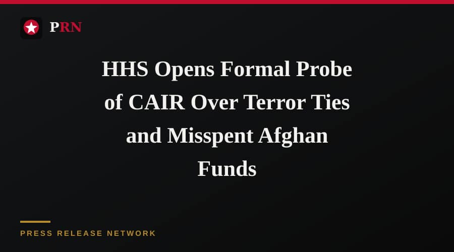 HHS Opens Formal Probe of CAIR Over Terror Ties and Misspent Afghan Funds