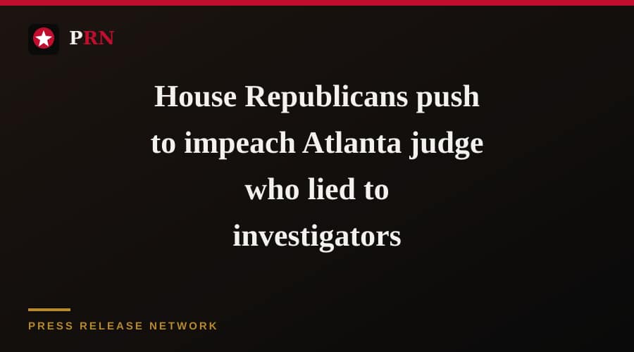 House Republicans push to impeach Atlanta judge who lied to investigators