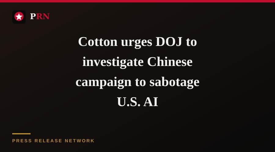 Cotton urges DOJ to investigate Chinese campaign to sabotage U.S. AI
