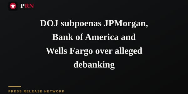 DOJ subpoenas JPMorgan, Bank of America and Wells Fargo over alleged debanking