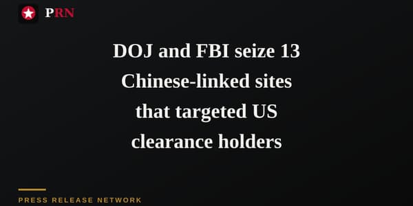 DOJ and FBI seize 13 Chinese-linked sites that targeted US clearance holders