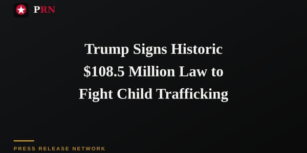 Trump Signs Historic $108.5 Million Law to Fight Child Trafficking