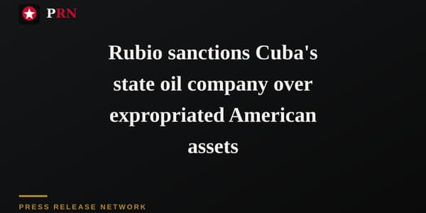 Rubio sanctions Cuba's state oil company over expropriated American assets
