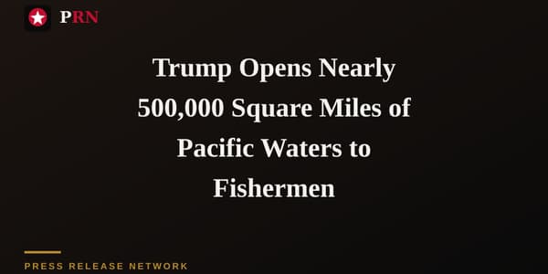 Trump Opens Nearly 500,000 Square Miles of Pacific Waters to Fishermen
