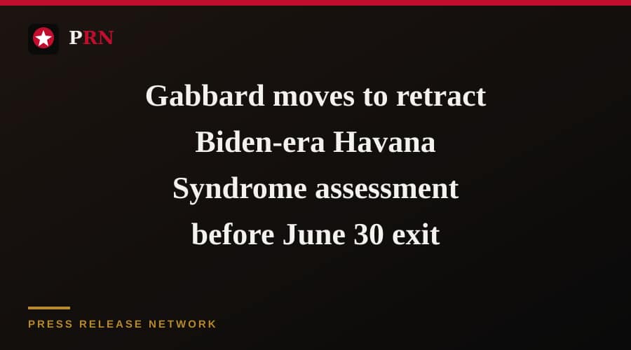 Gabbard moves to retract Biden-era Havana Syndrome assessment before June 30 exit