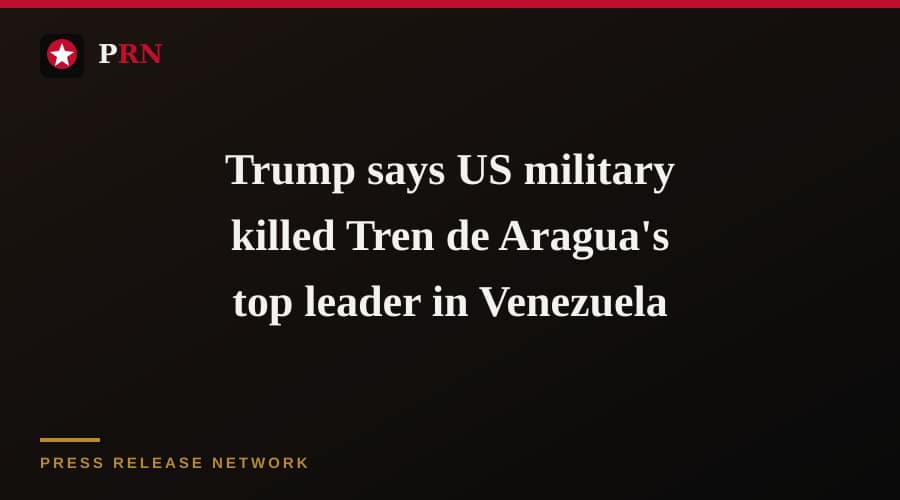 Trump says US military killed Tren de Aragua's top leader in Venezuela