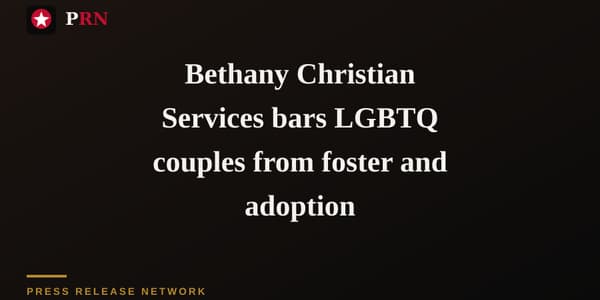 Bethany Christian Services bars LGBTQ couples from foster and adoption